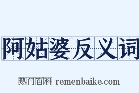 阿姑婆反义词是什么意思的图片